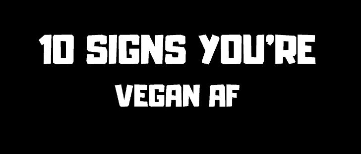 Ten Signs You Are Vegan A.F